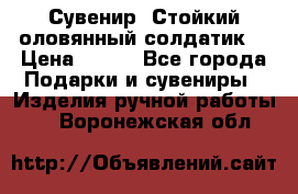 Сувенир “Стойкий оловянный солдатик“ › Цена ­ 800 - Все города Подарки и сувениры » Изделия ручной работы   . Воронежская обл.